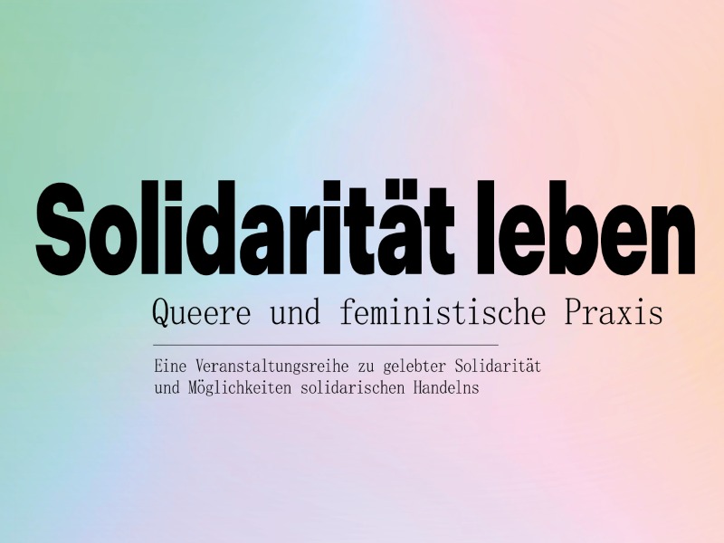 Text auf dezent buntem Hintergrund: "Solidarität leben – Queere und feministische Praxis. Eine Veranstaltungsreihe zu gelebter Solid